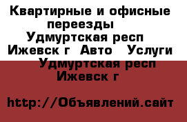 Квартирные и офисные переезды . - Удмуртская респ., Ижевск г. Авто » Услуги   . Удмуртская респ.,Ижевск г.